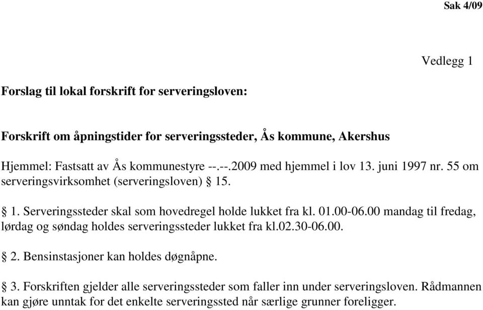 01.00-06.00 mandag til fredag, lørdag og søndag holdes serveringssteder lukket fra kl.02.30-06.00. 2. Bensinstasjoner kan holdes døgnåpne. 3.