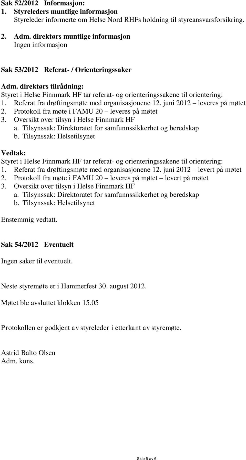 Referat fra drøftingsmøte med organisasjonene 12. juni 2012 leveres på møtet 2. Protokoll fra møte i FAMU 20 leveres på møtet 3. Oversikt over tilsyn i Helse Finnmark HF a.