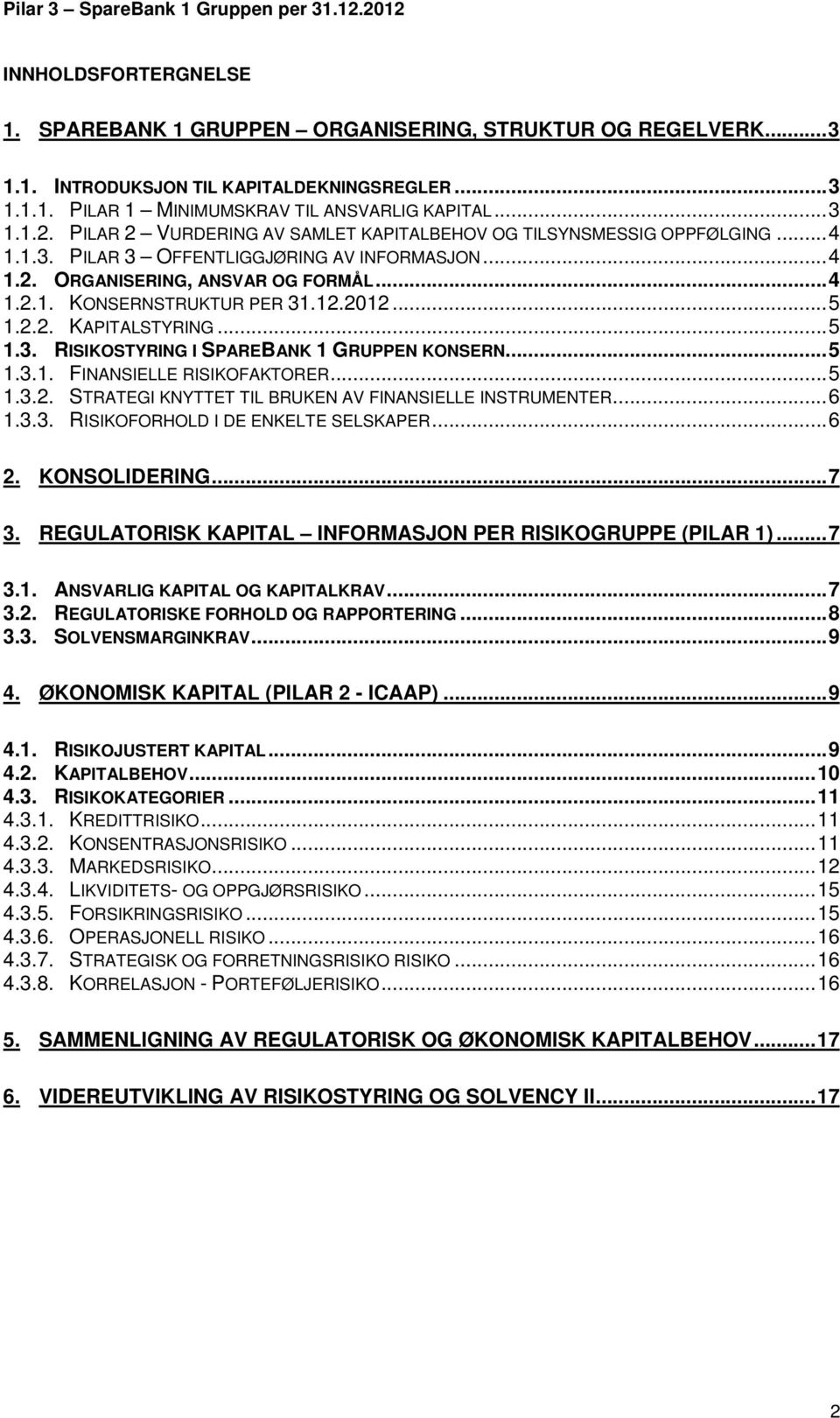 2012... 5 1.2.2. KAPITALSTYRING... 5 1.3. RISIKOSTYRING I SPAREBANK 1 GRUPPEN KONSERN... 5 1.3.1. FINANSIELLE RISIKOFAKTORER... 5 1.3.2. STRATEGI KNYTTET TIL BRUKEN AV FINANSIELLE INSTRUMENTER... 6 1.