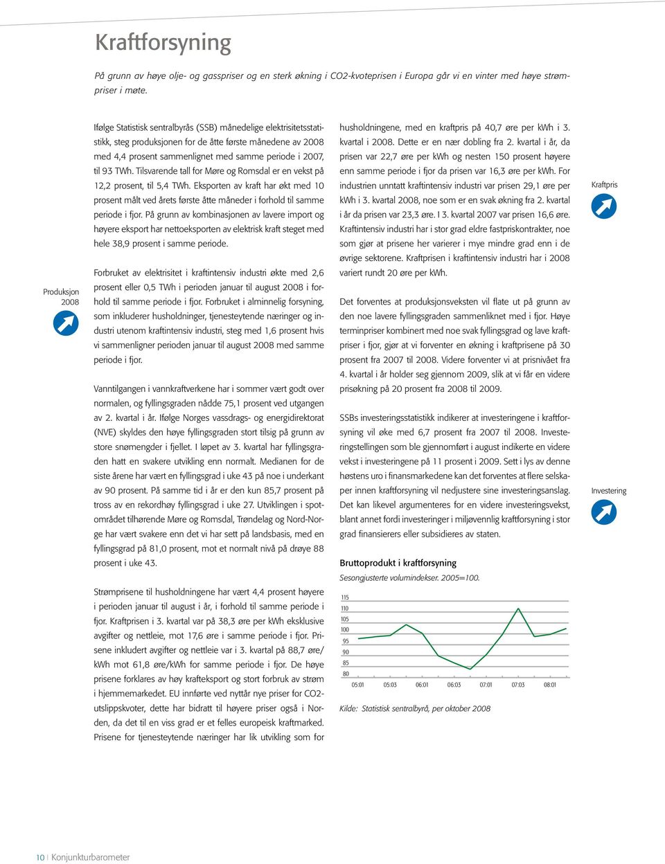 stikk, steg produksjonen for de åtte første månedene av 2008 kvartal i 2008. Dette er en nær dobling fra 2.