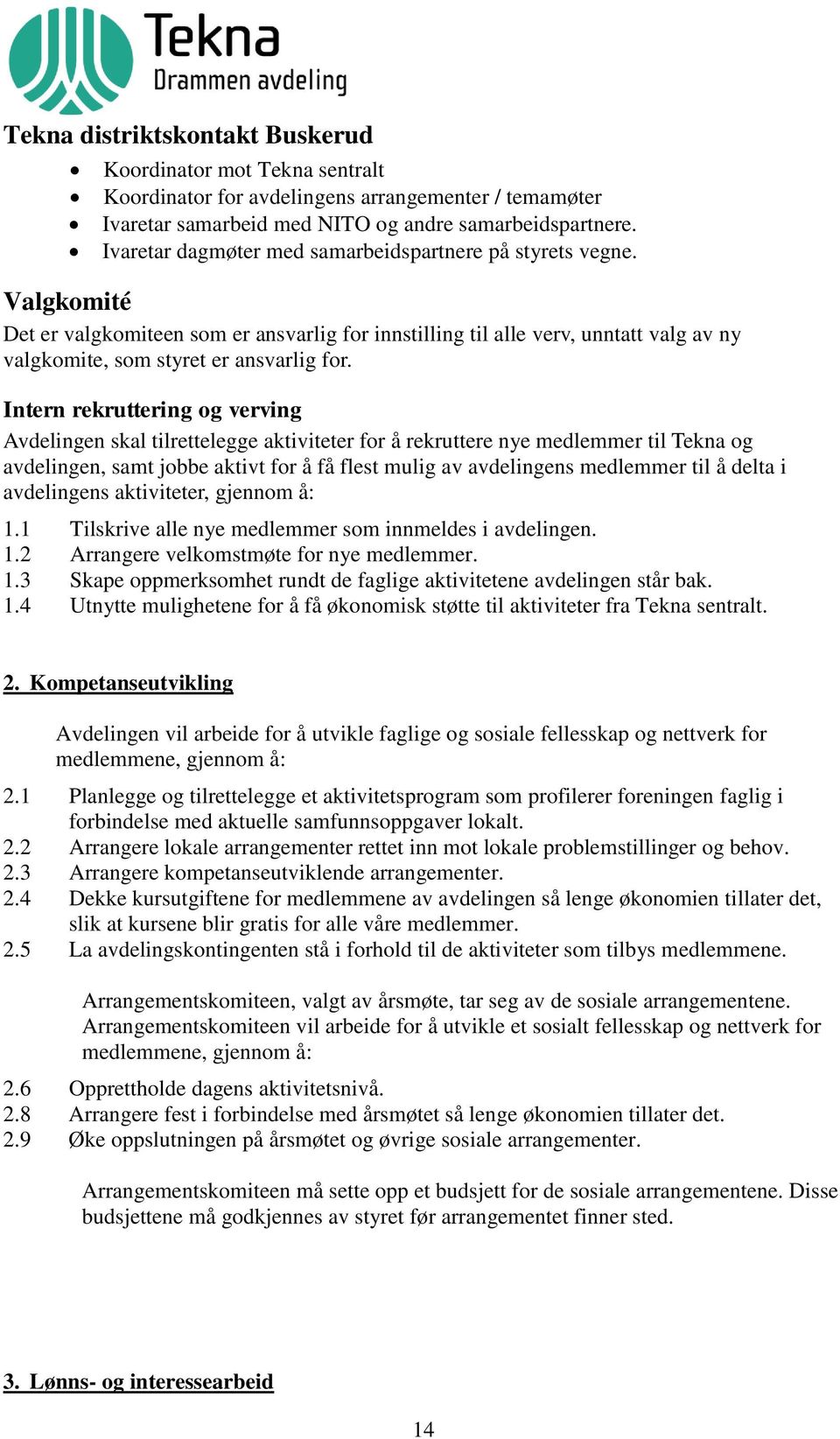 Intern rekruttering og verving Avdelingen skal tilrettelegge aktiviteter for å rekruttere nye medlemmer til Tekna og avdelingen, samt jobbe aktivt for å få flest mulig av avdelingens medlemmer til å