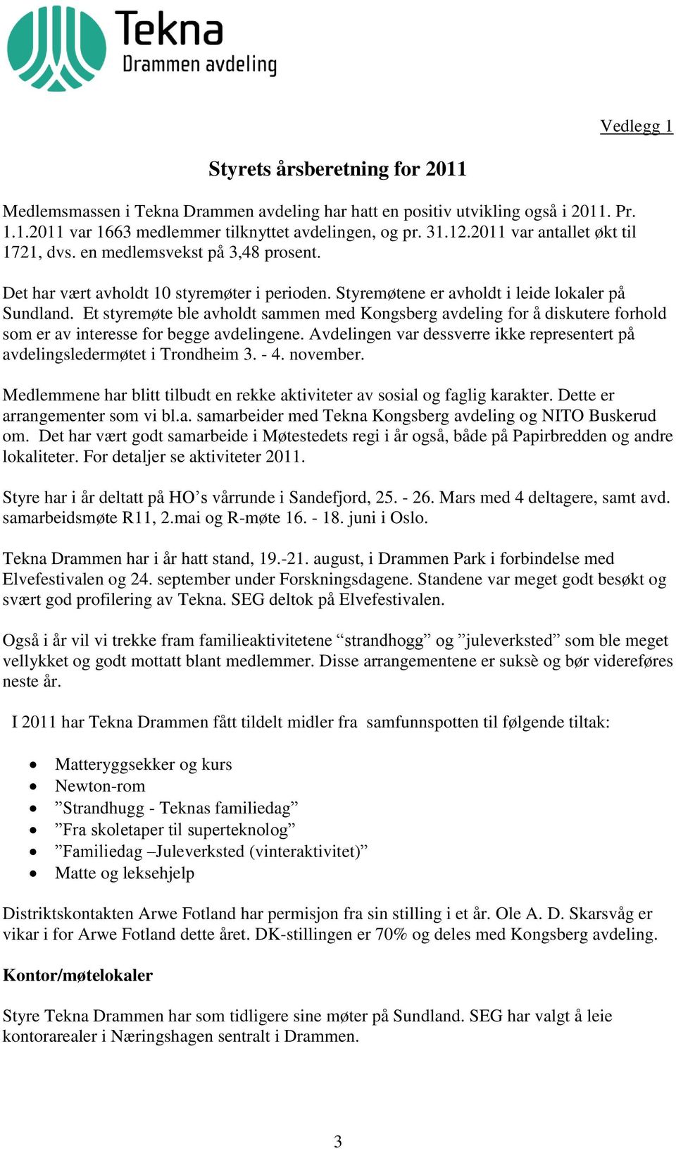 Et styremøte ble avholdt sammen med Kongsberg avdeling for å diskutere forhold som er av interesse for begge avdelingene.