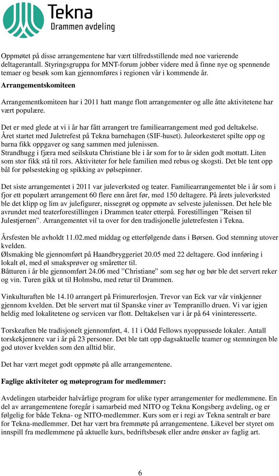 Arrangementskomiteen Arrangementkomiteen har i 2011 hatt mange flott arrangementer og alle åtte aktivitetene har vært populære.