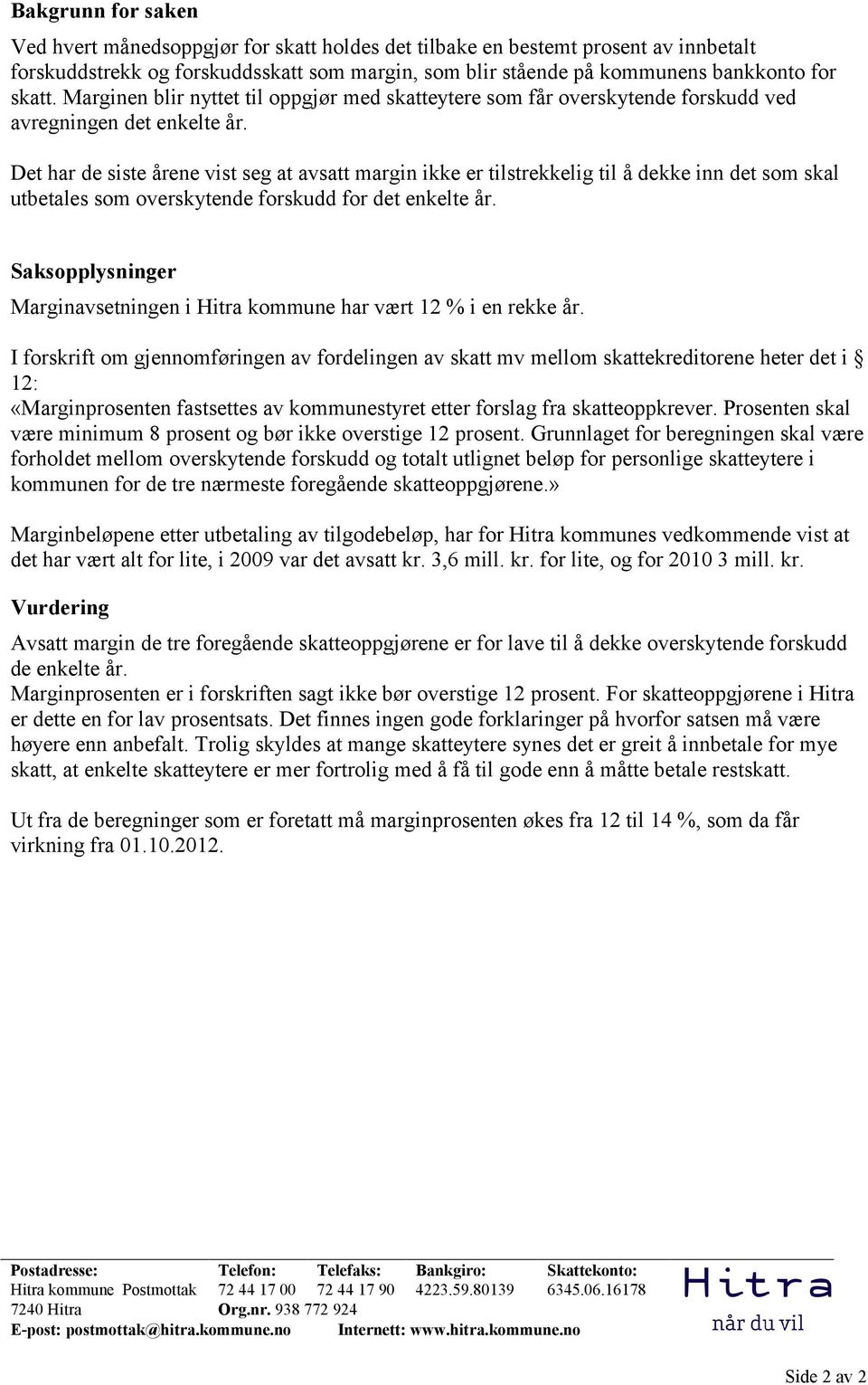 Det har de siste årene vist seg at avsatt margin ikke er tilstrekkelig til å dekke inn det som skal utbetales som overskytende forskudd for det enkelte år.