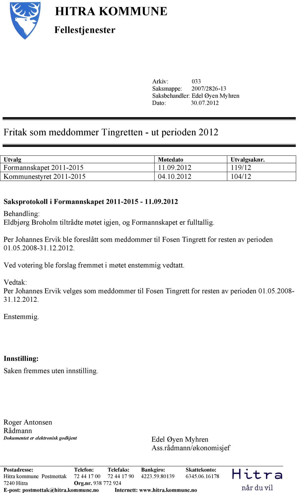 Per Johannes Ervik ble foreslått som meddommer til Fosen Tingrett for resten av perioden 01.05.2008-31.12.2012. Ved votering ble forslag fremmet i møtet enstemmig vedtatt.