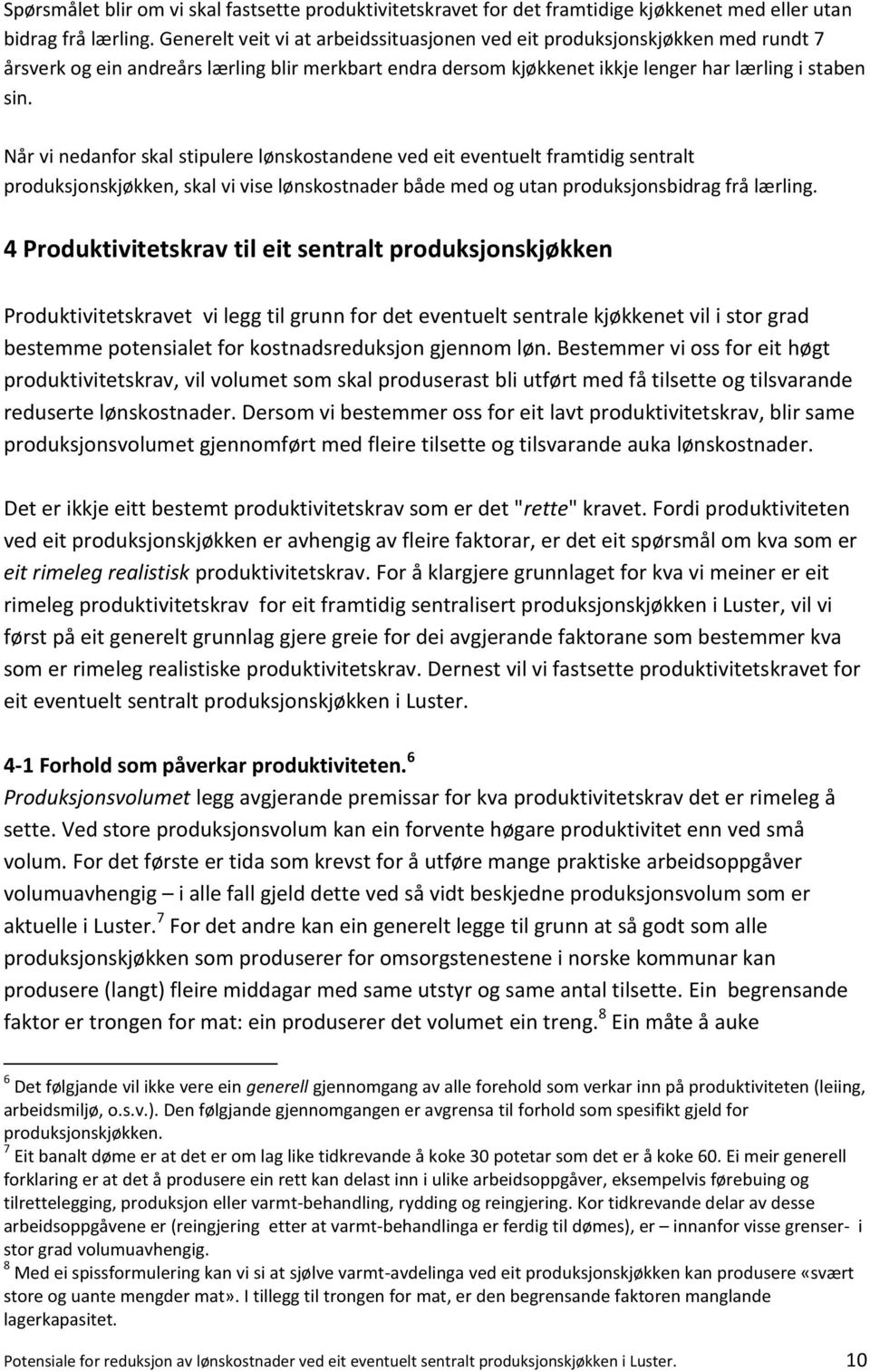 Når vi nedanfor skal stipulere lønskostandene ved eit eventuelt framtidig sentralt produksjonskjøkken, skal vi vise lønskostnader både med og utan produksjonsbidrag frå lærling.