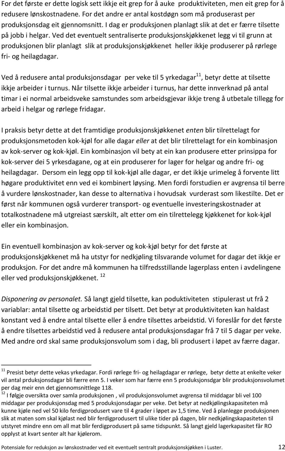 Ved det eventuelt sentraliserte produksjonskjøkkenet legg vi til grunn at produksjonen blir planlagt slik at produksjonskjøkkenet heller ikkje produserer på rørlege fri- og heilagdagar.