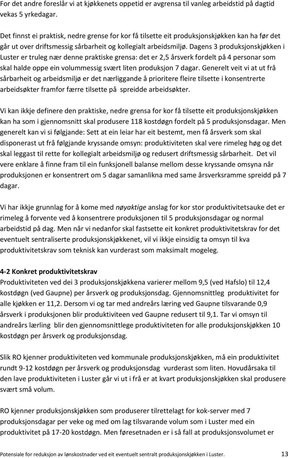 Dagens 3 produksjonskjøkken i Luster er truleg nær denne praktiske grensa: det er 2,5 årsverk fordelt på 4 personar som skal halde oppe ein volummessig svært liten produksjon 7 dagar.