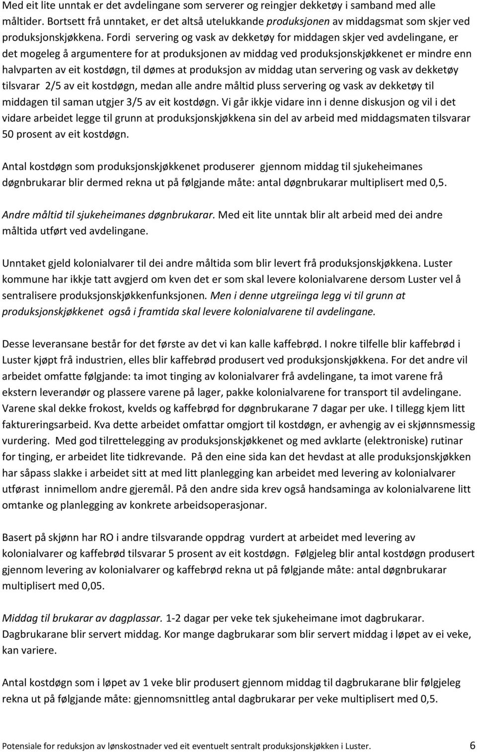 Fordi servering og vask av dekketøy for middagen skjer ved avdelingane, er det mogeleg å argumentere for at produksjonen av middag ved produksjonskjøkkenet er mindre enn halvparten av eit kostdøgn,