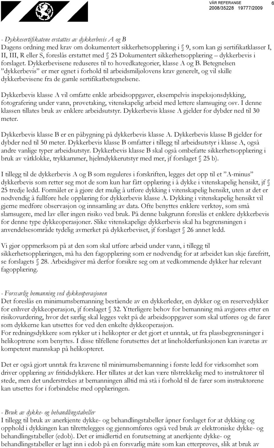 Betegnelsen dykkerbevis er mer egnet i forhold til arbeidsmiljølovens krav generelt, og vil skille dykkerbevisene fra de gamle sertifikatbetegnelsene.