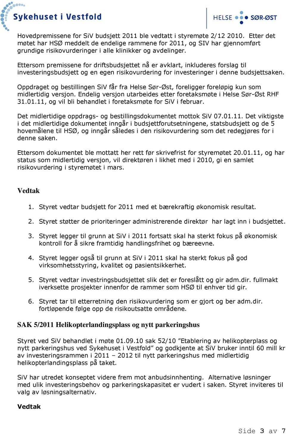 Ettersom premissene for driftsbudsjettet nå er avklart, inkluderes forslag til investeringsbudsjett og en egen risikovurdering for investeringer i denne budsjettsaken.