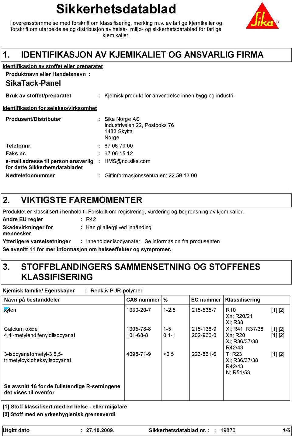 selskap/virksomhet Kjemisk produkt for anvendelse innen bygg og industri. Produsent/Distributør Nødtelefonnummer Sika Norge AS Industriveien 22, Postboks 76 1483 Skytta Norge Telefonnr.