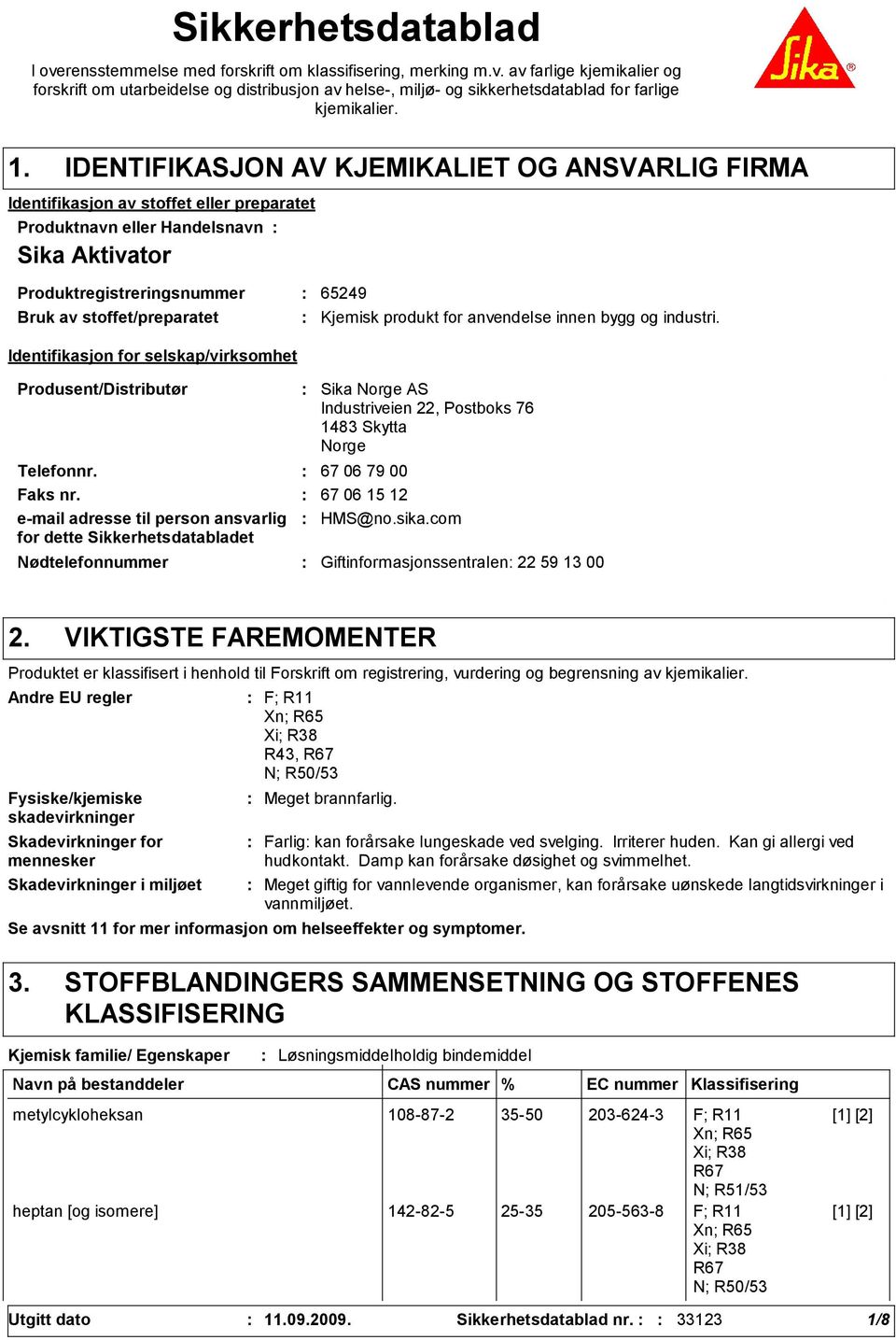 Identifikasjon for selskap/virksomhet Produsent/Distributør Nødtelefonnummer Sika Norge AS Industriveien 22, Postboks 76 148 Skytta Norge Telefonnr. 67 06 79 00 Faks nr.