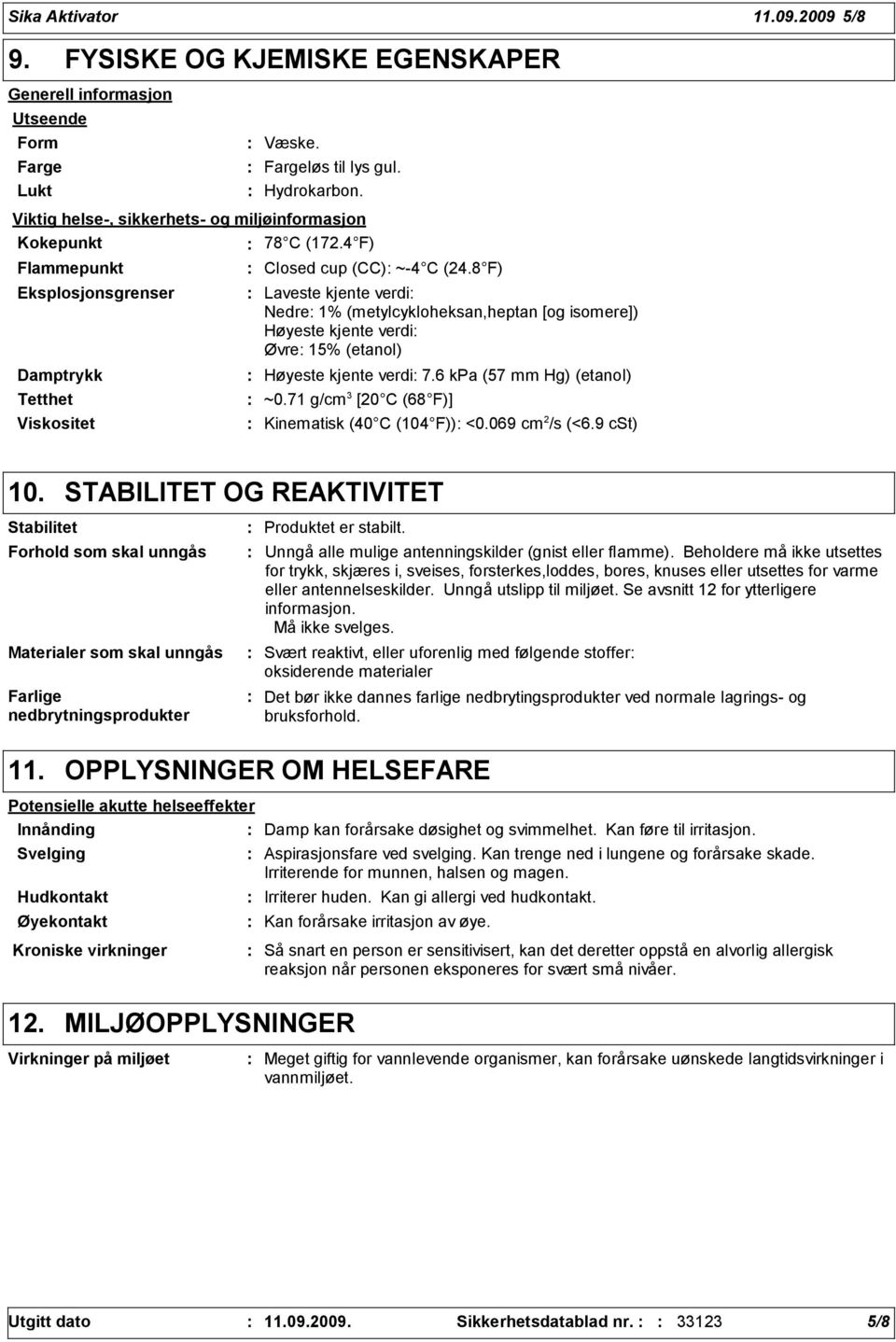 8 F) Laveste kjente verdi Nedre 1% (metylcykloheksan,heptan [og isomere]) Høyeste kjente verdi Øvre 15% (etanol) Høyeste kjente verdi 7.6 kpa (57 mm Hg) (etanol) ~0.