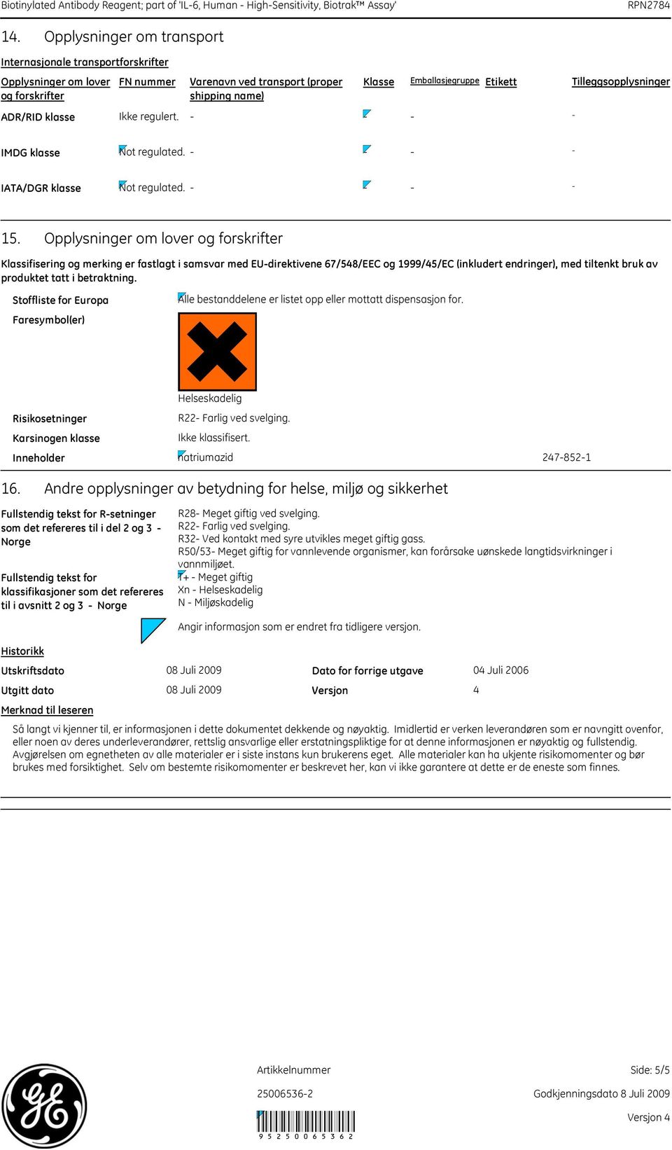 Varenavn ved transport (proper shipping name) Klasse Emballasjegruppe Etikett Tilleggsopplysninger IMDG klasse Not regulated. IATA/DGR klasse Not regulated. 15.