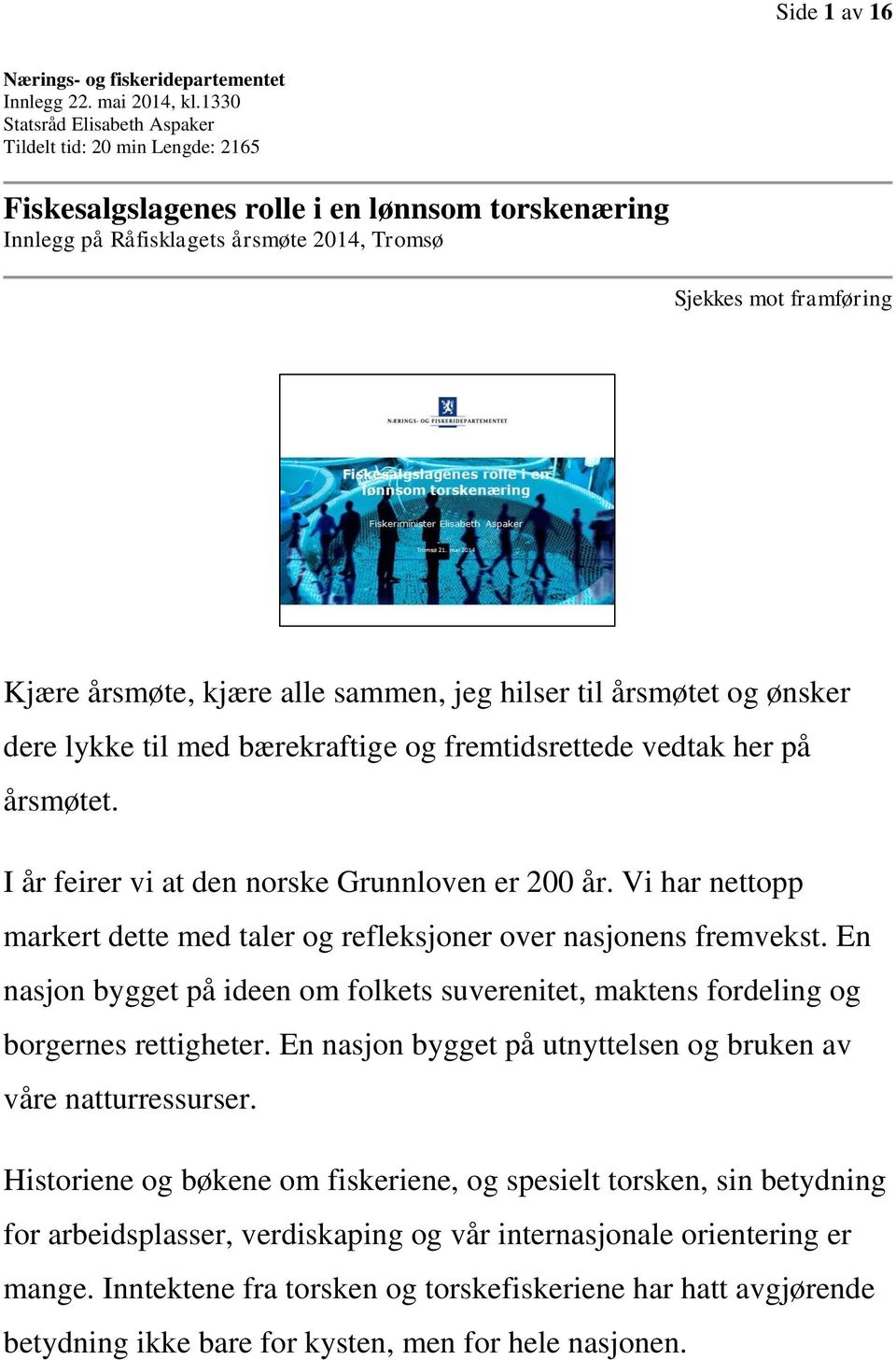 kjære alle sammen, jeg hilser til årsmøtet og ønsker dere lykke til med bærekraftige og fremtidsrettede vedtak her på årsmøtet. I år feirer vi at den norske Grunnloven er 200 år.