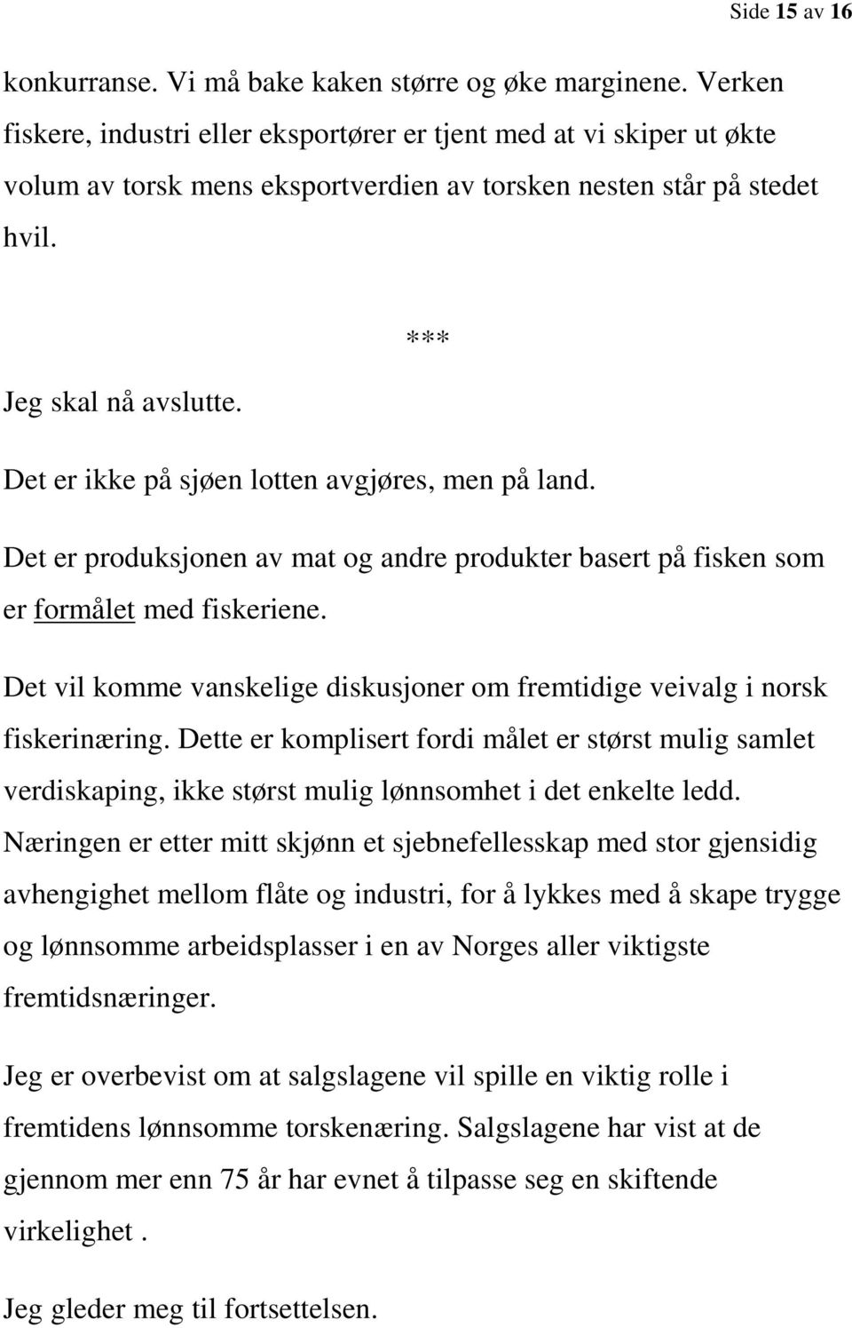 Det er ikke på sjøen lotten avgjøres, men på land. Det er produksjonen av mat og andre produkter basert på fisken som er formålet med fiskeriene.