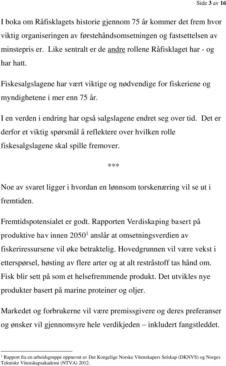 I en verden i endring har også salgslagene endret seg over tid. Det er derfor et viktig spørsmål å reflektere over hvilken rolle fiskesalgslagene skal spille fremover.