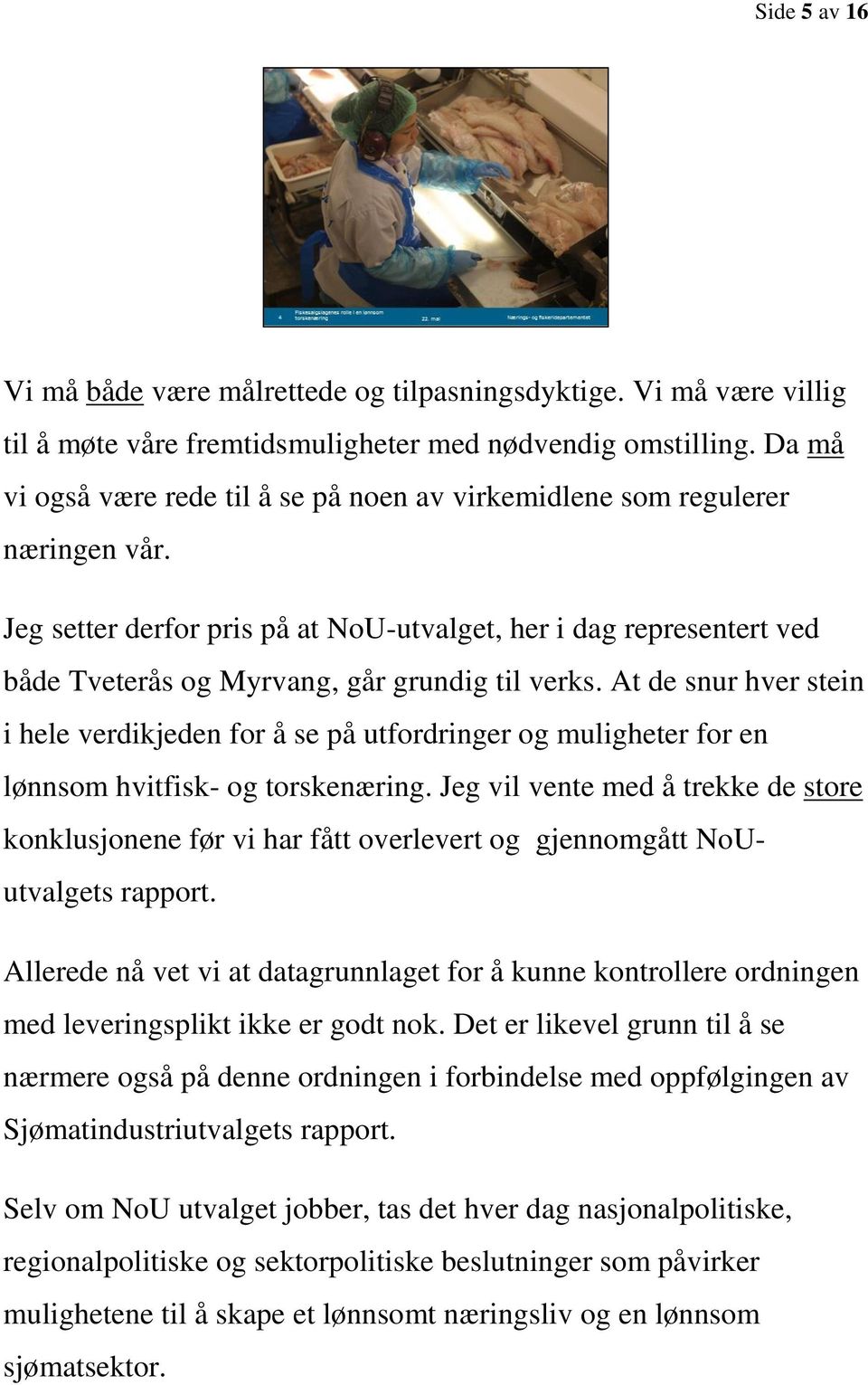 Jeg setter derfor pris på at NoU-utvalget, her i dag representert ved både Tveterås og Myrvang, går grundig til verks.