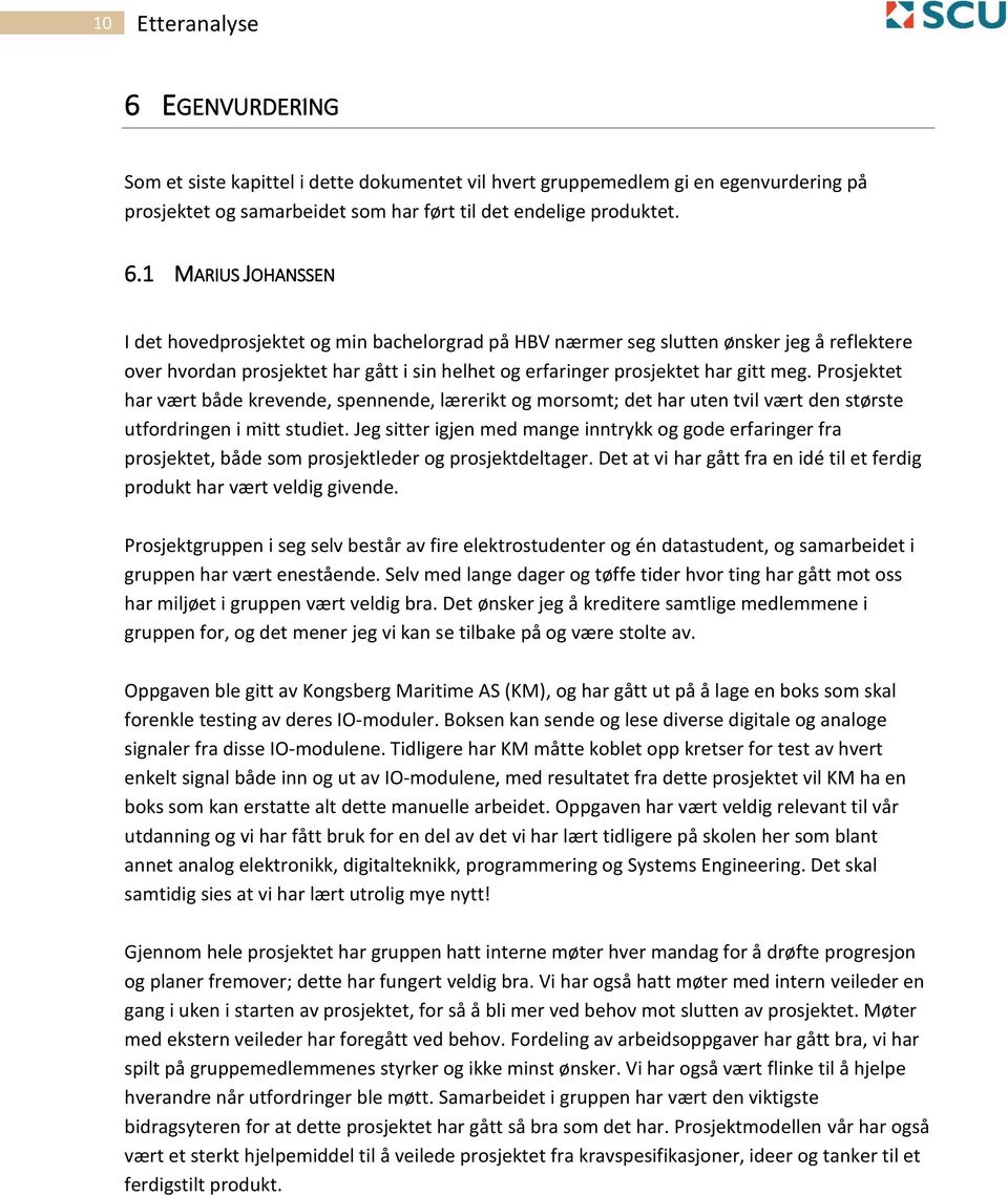 1 MARIUS JOHANSSEN I det hovedprosjektet og min bachelorgrad på HBV nærmer seg slutten ønsker jeg å reflektere over hvordan prosjektet har gått i sin helhet og erfaringer prosjektet har gitt meg.