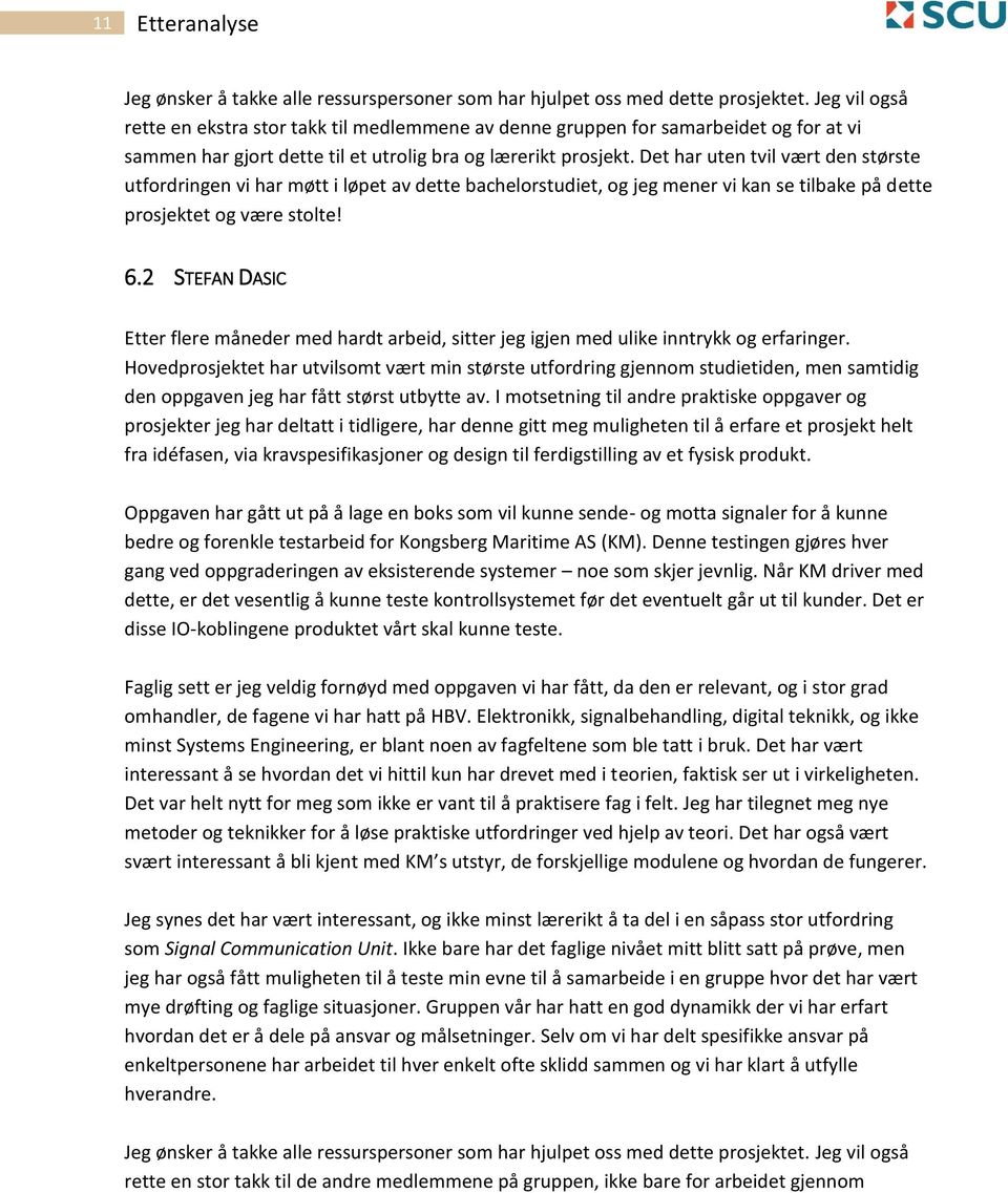 Det har uten tvil vært den største utfordringen vi har møtt i løpet av dette bachelorstudiet, og jeg mener vi kan se tilbake på dette prosjektet og være stolte! 6.