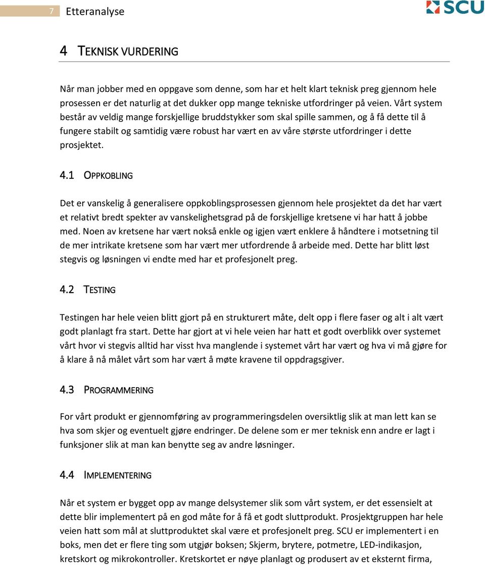 Vårt system består av veldig mange forskjellige bruddstykker som skal spille sammen, og å få dette til å fungere stabilt og samtidig være robust har vært en av våre største utfordringer i dette