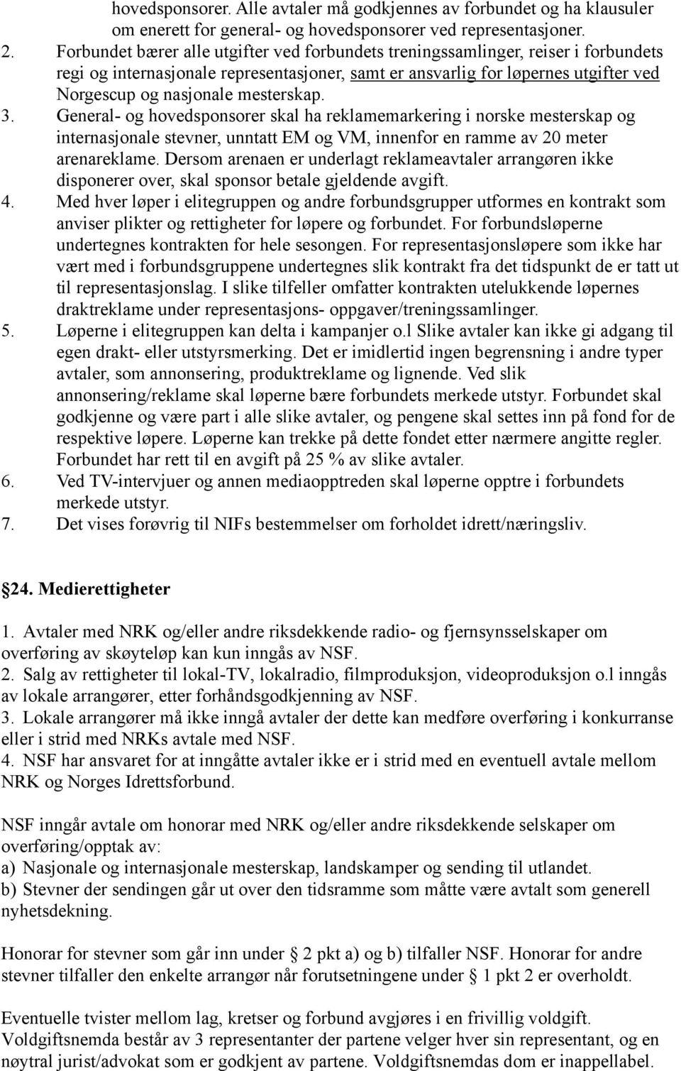 mesterskap. 3. General- og hovedsponsorer skal ha reklamemarkering i norske mesterskap og internasjonale stevner, unntatt EM og VM, innenfor en ramme av 20 meter arenareklame.