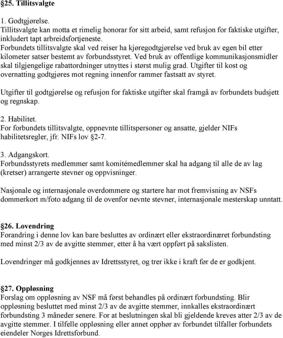 Ved bruk av offentlige kommunikasjonsmidler skal tilgjengelige rabattordninger utnyttes i størst mulig grad. Utgifter til kost og overnatting godtgjøres mot regning innenfor rammer fastsatt av styret.