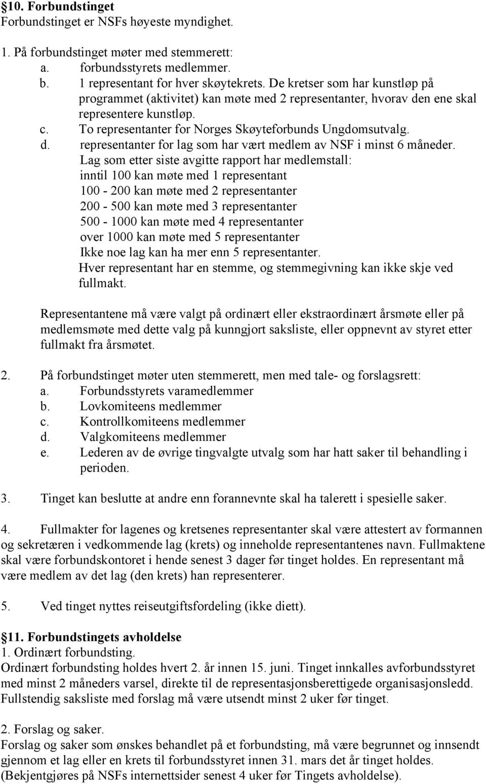 Lag som etter siste avgitte rapport har medlemstall: inntil 100 kan møte med 1 representant 100-200 kan møte med 2 representanter 200-500 kan møte med 3 representanter 500-1000 kan møte med 4