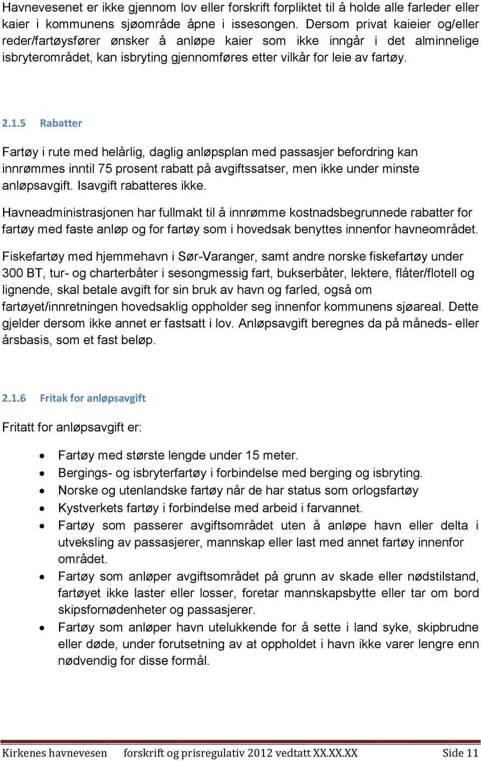 5 Rabatter Fartøy i rute med helårlig, daglig anløpsplan med passasjer befordring kan innrømmes inntil 75 prosent rabatt på avgiftssatser, men ikke under minste anløpsavgift. Isavgift rabatteres ikke.