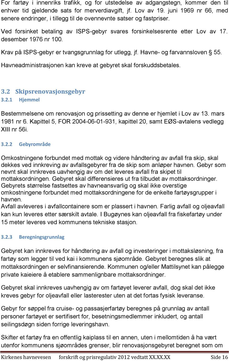 Krav på ISPS-gebyr er tvangsgrunnlag for utlegg, jf. Havne- og farvannsloven 55. Havneadministrasjonen kan kreve at gebyret skal forskuddsbetales. 3.2 