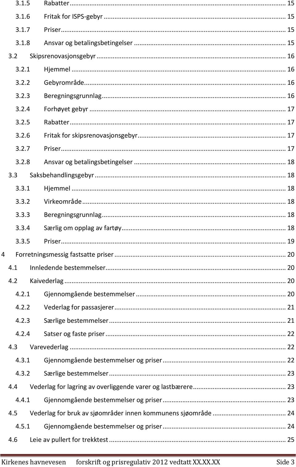 .. 18 3.3.2 Virkeområde... 18 3.3.3 Beregningsgrunnlag... 18 3.3.4 Særlig om opplag av fartøy... 18 3.3.5 Priser... 19 4 Forretningsmessig fastsatte priser... 20 4.1 Innledende bestemmelser... 20 4.2 Kaivederlag.