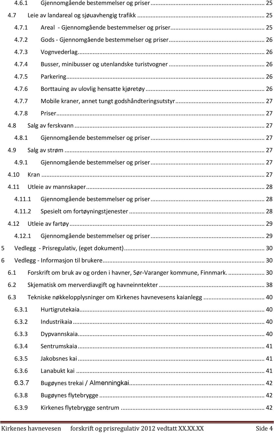 .. 27 4.7.8 Priser... 27 4.8 Salg av ferskvann... 27 4.8.1 Gjennomgående bestemmelser og priser... 27 4.9 Salg av strøm... 27 4.9.1 Gjennomgående bestemmelser og priser... 27 4.10 Kran... 27 4.11 Utleie av mannskaper.