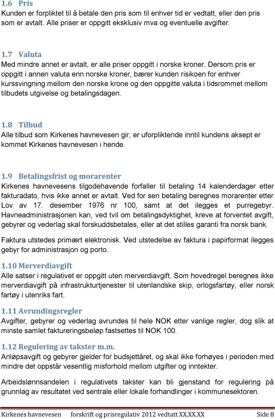 Dersom pris er oppgitt i annen valuta enn norske kroner, bærer kunden risikoen for enhver kurssvingning mellom den norske krone og den oppgitte valuta i tidsrommet mellom tilbudets utgivelse og