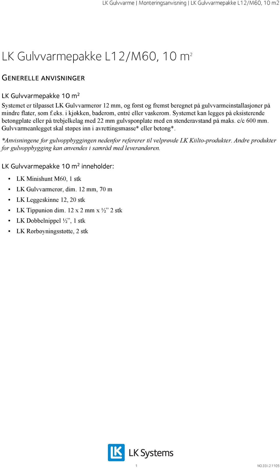 Gulvvarmeanlegget skal støpes inn i avrettingsmasse* eller betong*. *Anvisningene for gulvoppbyggingen nedenfor refererer til velprøvde LK Kiilto-produkter.