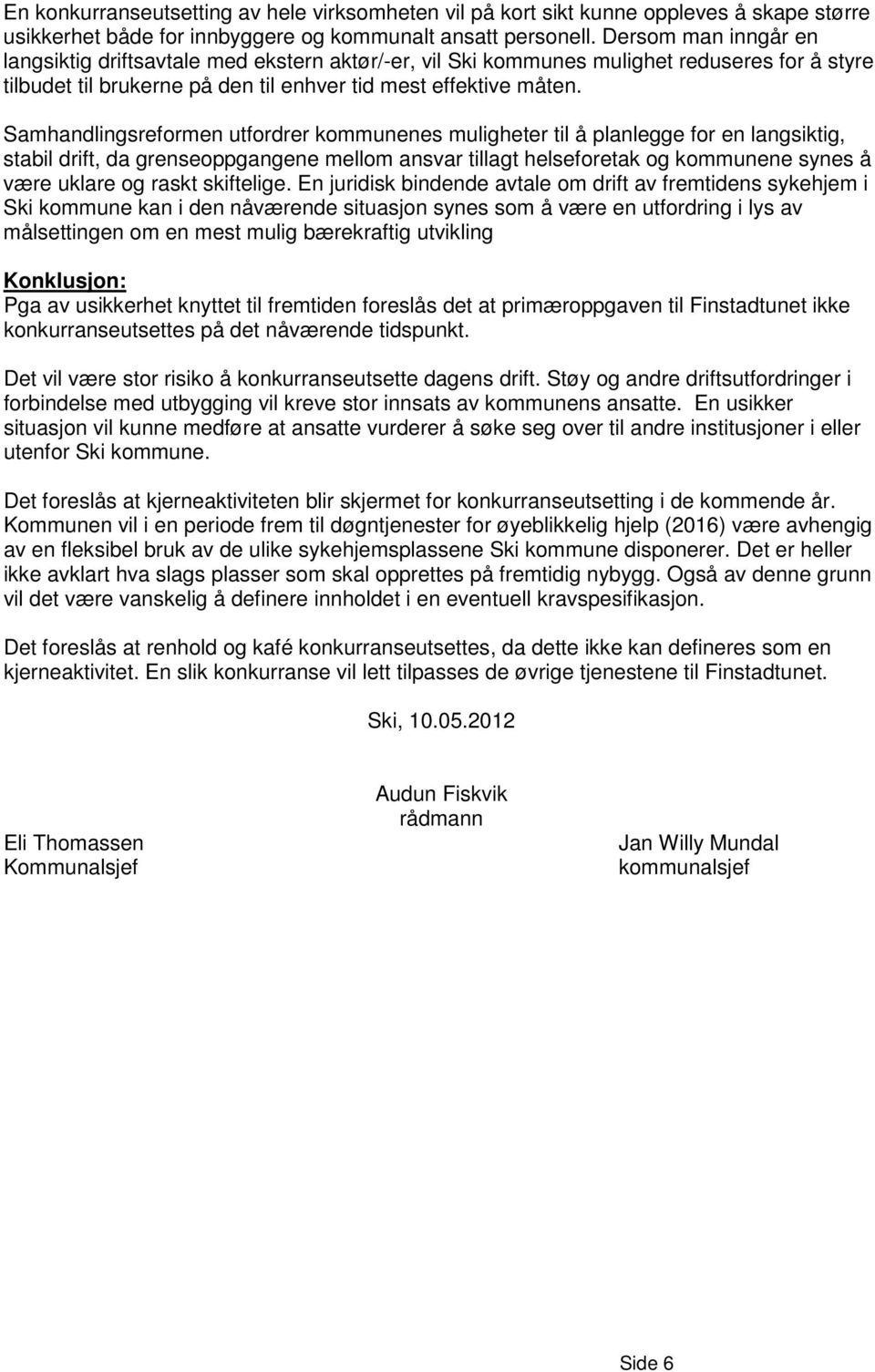 Samhandlingsreformen utfordrer kommunenes muligheter til å planlegge for en langsiktig, stabil drift, da grenseoppgangene mellom ansvar tillagt helseforetak og kommunene synes å være uklare og raskt