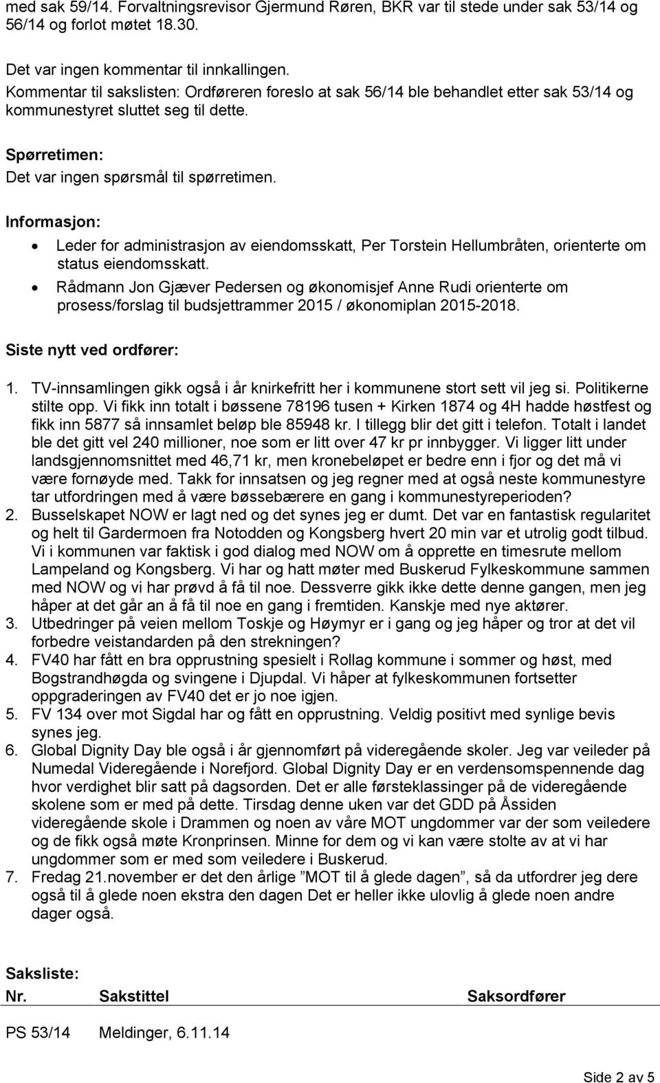 Informasjon: Leder for administrasjon av eiendomsskatt, Per Torstein Hellumbråten, orienterte om status eiendomsskatt.