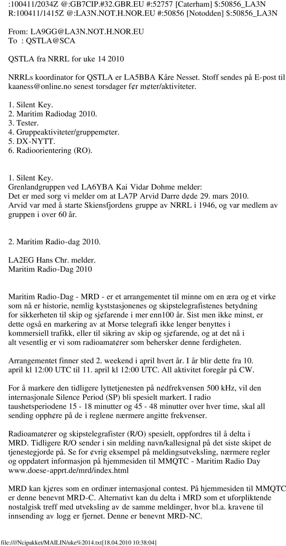 Radioorientering (RO). 1. Silent Key. Grenlandgruppen ved LA6YBA Kai Vidar Dohme melder: Det er med sorg vi melder om at LA7P Arvid Darre d de 29. mars 2010.