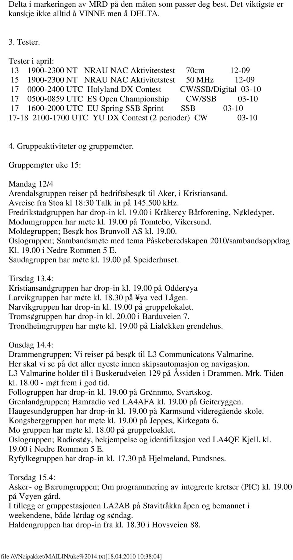Open Championship CW/SSB 03-10 17 1600-2000 UTC EU Spring SSB Sprint SSB 03-10 17-18 2100-1700 UTC YU DX Contest (2 perioder) CW 03-10 4. Gruppeaktiviteter og gruppem ter.