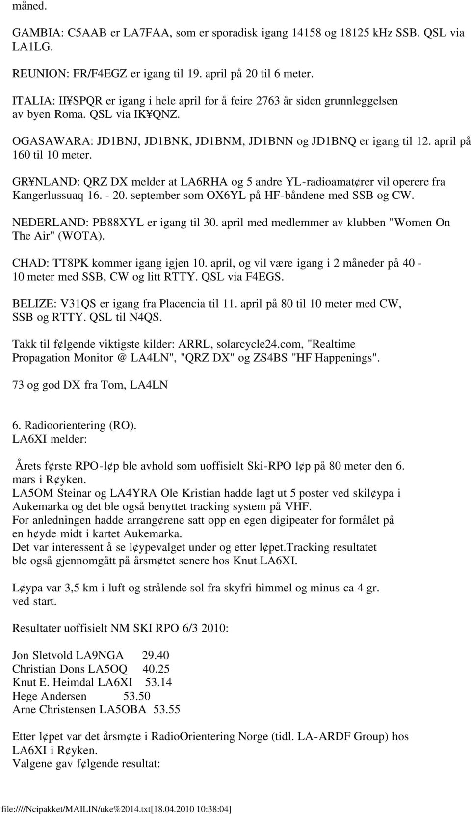 april på 160 til 10 meter. GR NLAND: QRZ DX melder at LA6RHA og 5 andre YL-radioamat rer vil operere fra Kangerlussuaq 16. - 20. september som OX6YL på HF-båndene med SSB og CW.