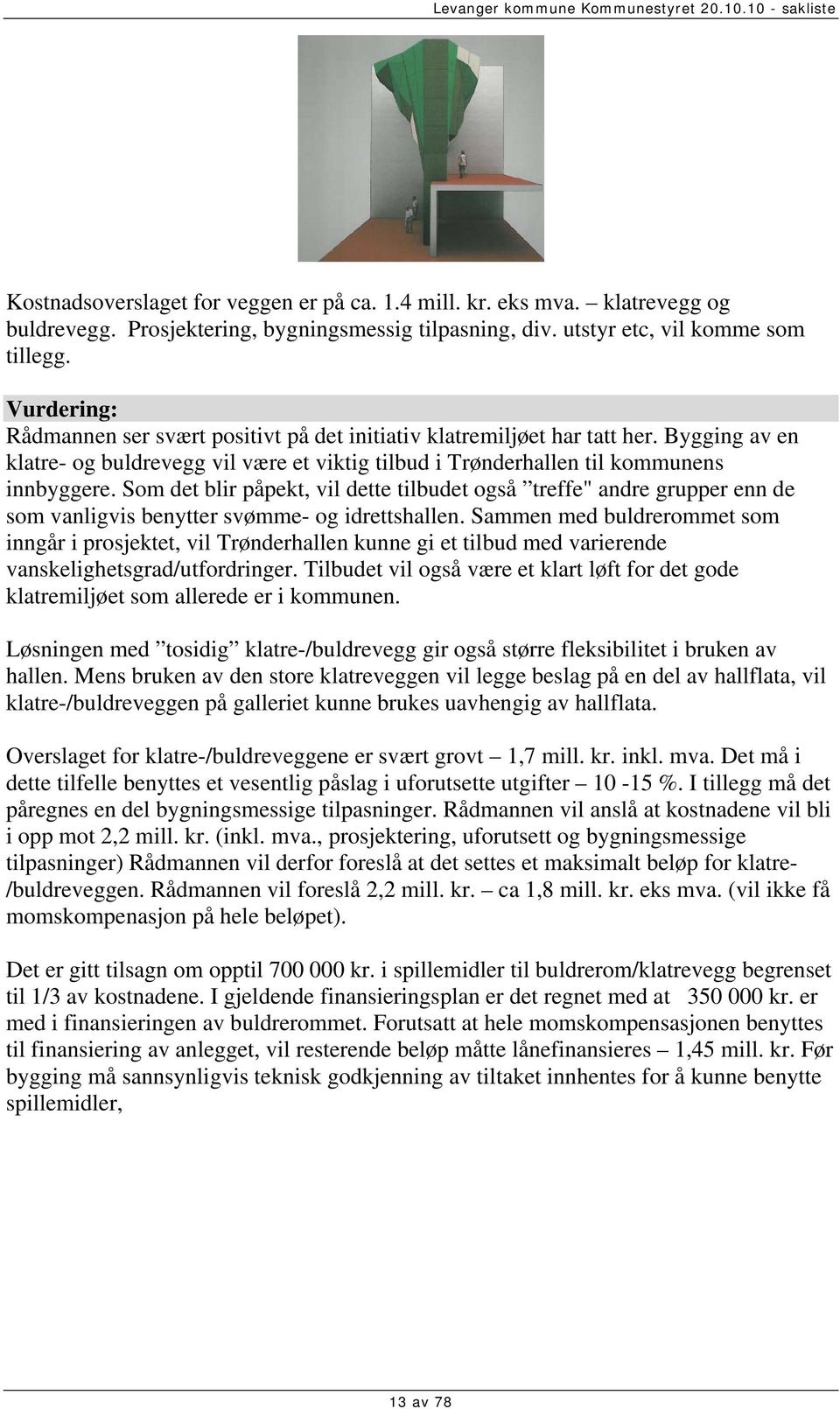 Som det blir påpekt, vil dette tilbudet også treffe" andre grupper enn de som vanligvis benytter svømme- og idrettshallen.