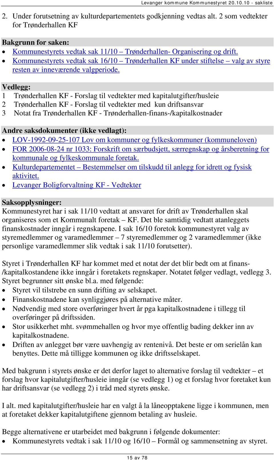 Vedlegg: 1 Trønderhallen KF - Forslag til vedtekter med kapitalutgifter/husleie 2 Trønderhallen KF - Forslag til vedtekter med kun driftsansvar 3 Notat fra Trønderhallen KF -