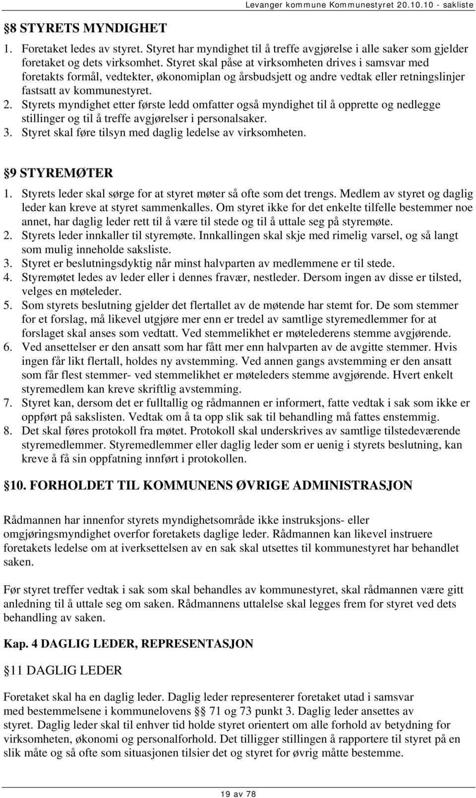 Styrets myndighet etter første ledd omfatter også myndighet til å opprette og nedlegge stillinger og til å treffe avgjørelser i personalsaker. 3.