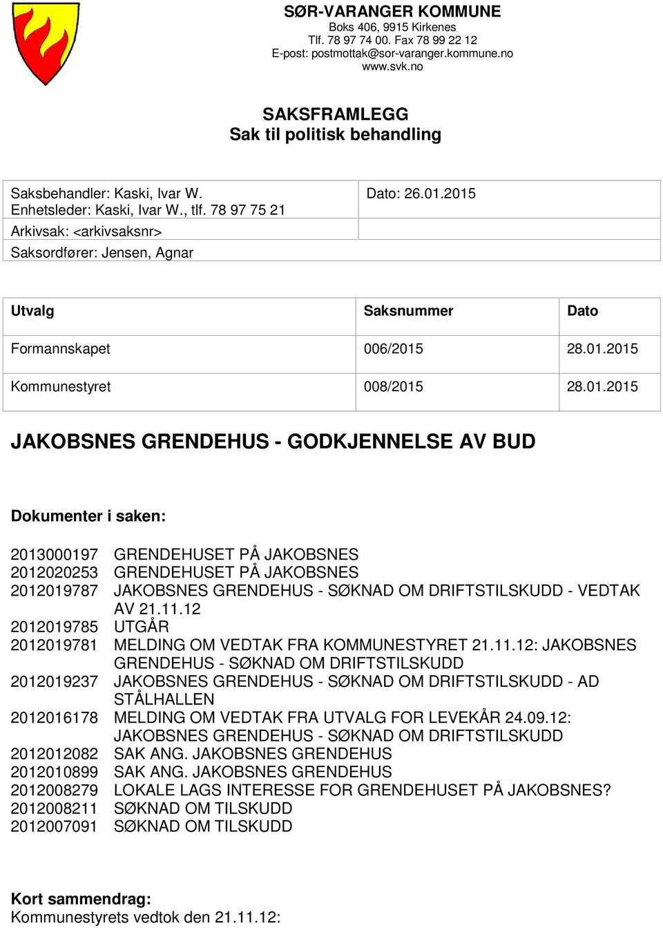 2015 Utvalg Saksnummer Dato Formannskapet 006/2015 28.01.2015 Kommunestyret 008/2015 28.01.2015 JAKOBSNES GRENDEHUS - GODKJENNELSE AV BUD Dokumenter i saken: 2013000197 GRENDEHUSET PÅ JAKOBSNES