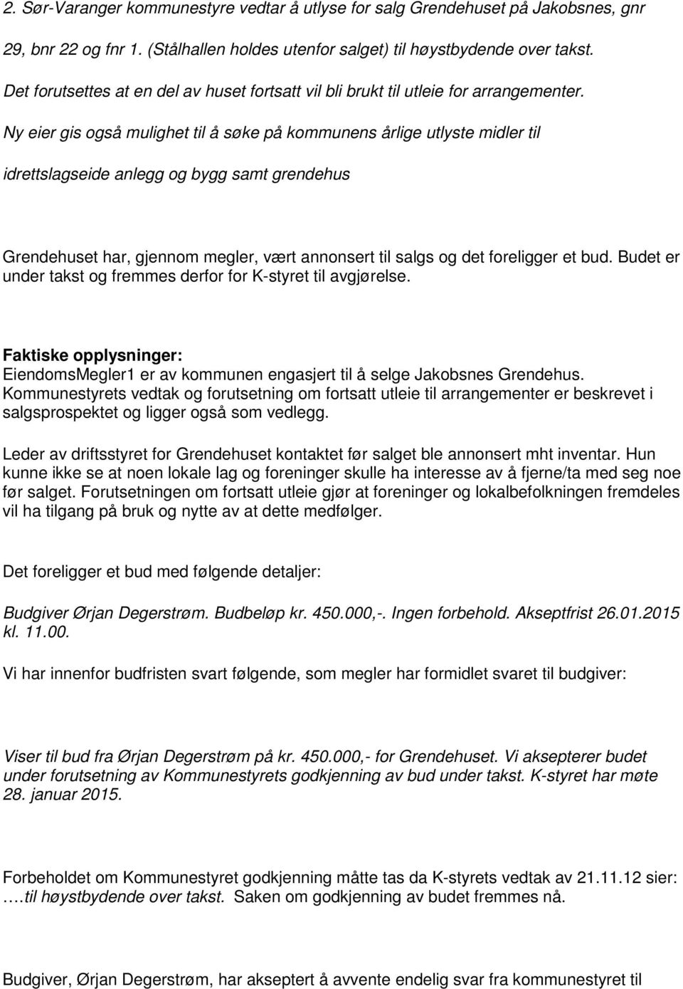 Ny eier gis også mulighet til å søke på kommunens årlige utlyste midler til idrettslagseide anlegg og bygg samt grendehus Grendehuset har, gjennom megler, vært annonsert til salgs og det foreligger