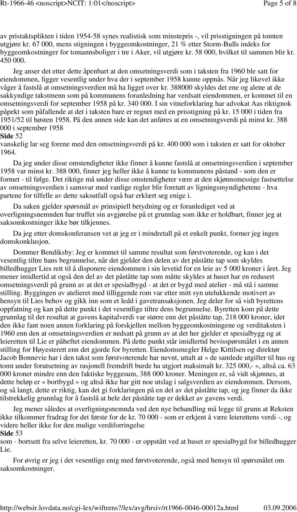 Jeg anser det etter dette åpenbart at den omsetningsverdi som i taksten fra 1960 ble satt for eiendommen, ligger vesentlig under hva der i september 1958 kunne oppnås.