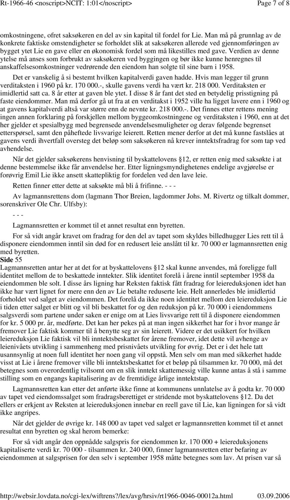 Verdien av denne ytelse må anses som forbrukt av saksøkeren ved byggingen og bør ikke kunne henregnes til anskaffelsesomkostninger vedrørende den eiendom han solgte til sine barn i 1958.