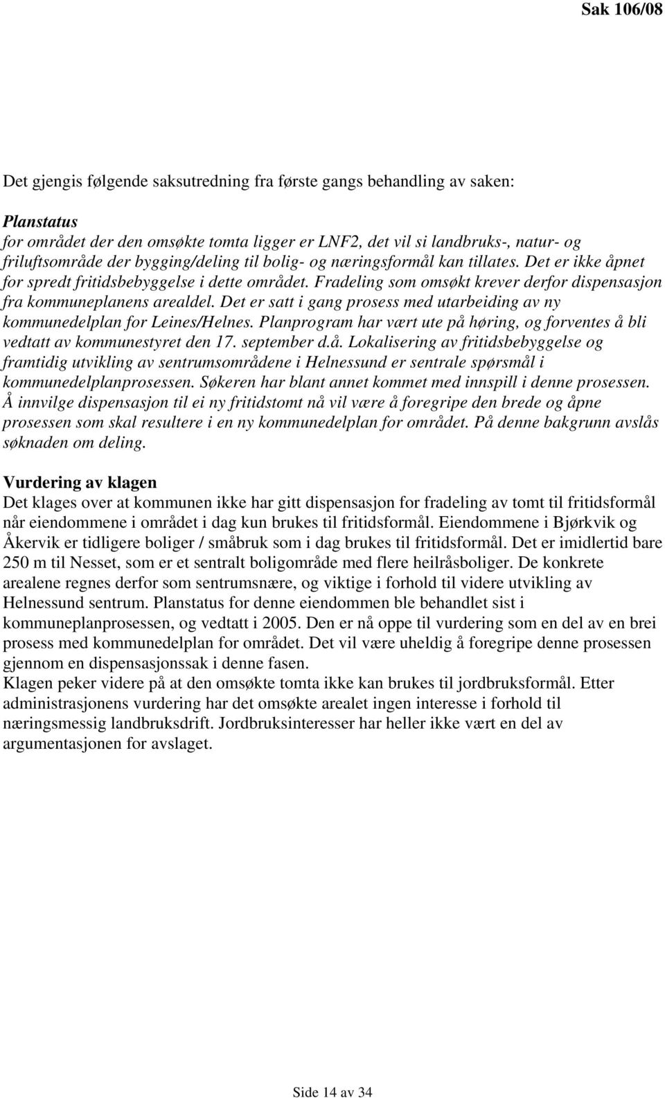 Det er satt i gang prosess med utarbeiding av ny kommunedelplan for Leines/Helnes. Planprogram har vært ute på 