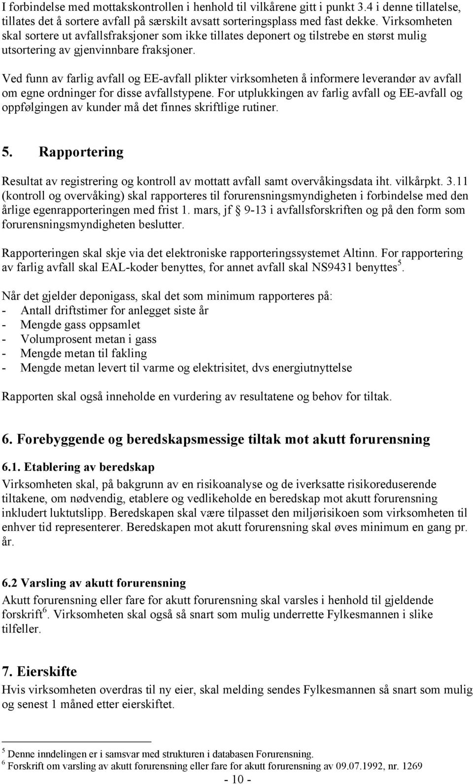 Ved funn av farlig avfall og EE-avfall plikter virksomheten å informere leverandør av avfall om egne ordninger for disse avfallstypene.