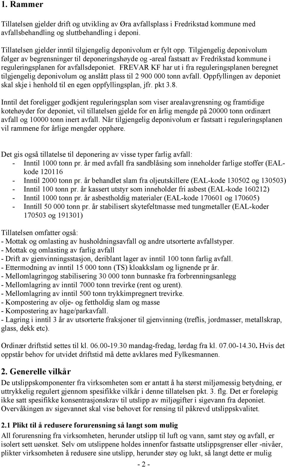 Tilgjengelig deponivolum følger av begrensninger til deponeringshøyde og -areal fastsatt av Fredrikstad kommune i reguleringsplanen for avfallsdeponiet.